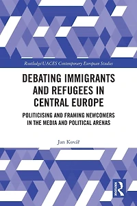 Debating Immigrants and Refugees Central Europe: Politicising Framing Newcomers the Media Political Arenas