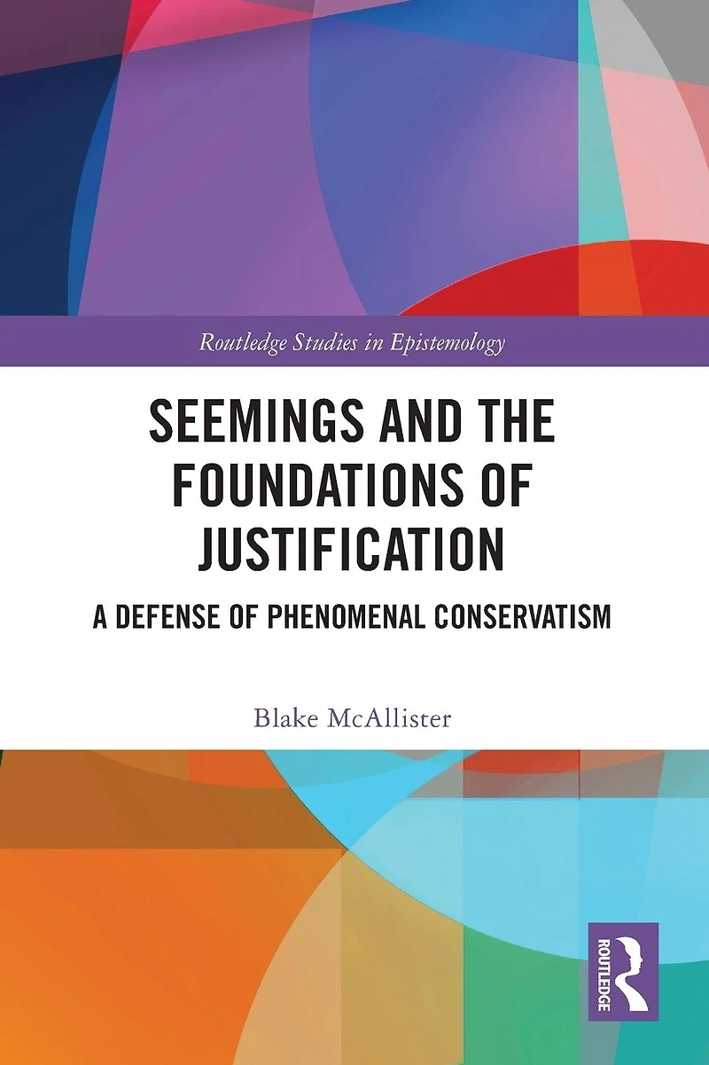 Seemings and the Foundations of Justification: A Defense Phenomenal Conservatism