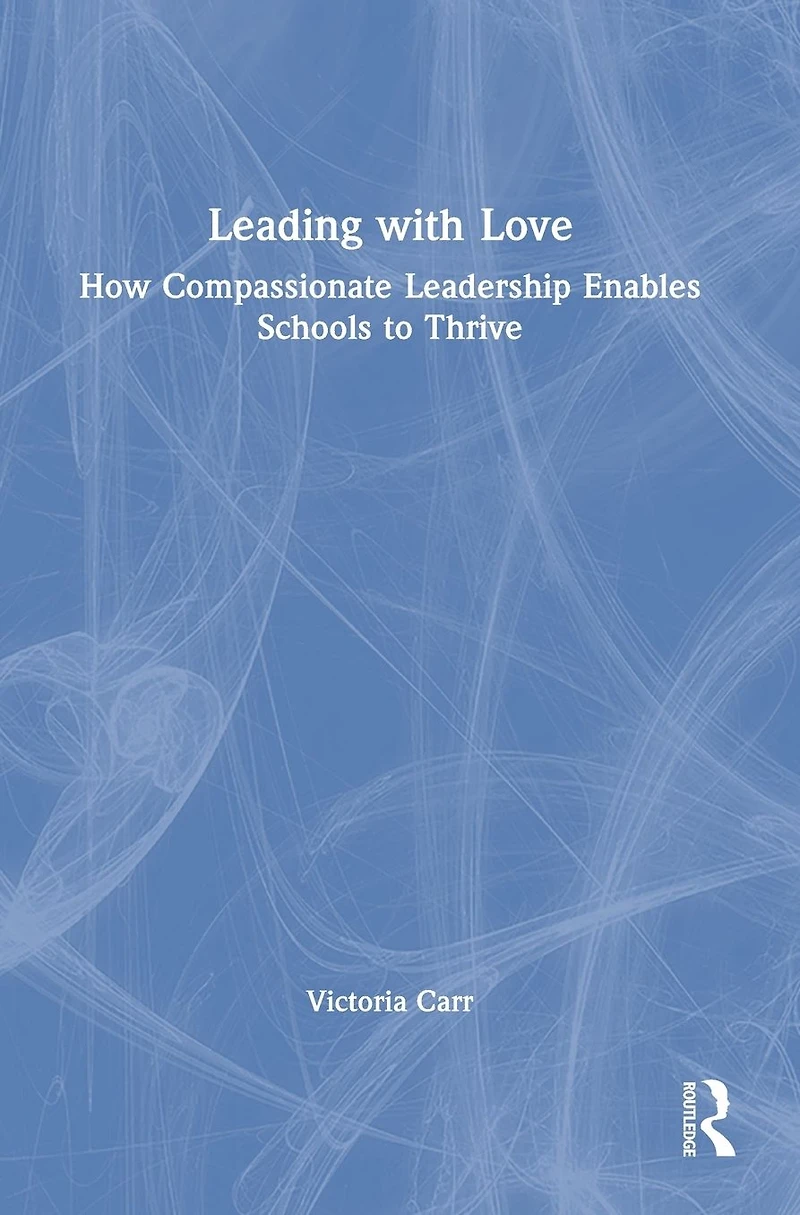 Leading with Love: How Compassionate Leadership Enables Schools to Thrive