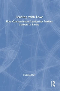 Leading with Love: How Compassionate Leadership Enables Schools to Thrive