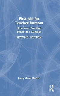 First Aid for Teacher Burnout: How You Can Find Peace and Success