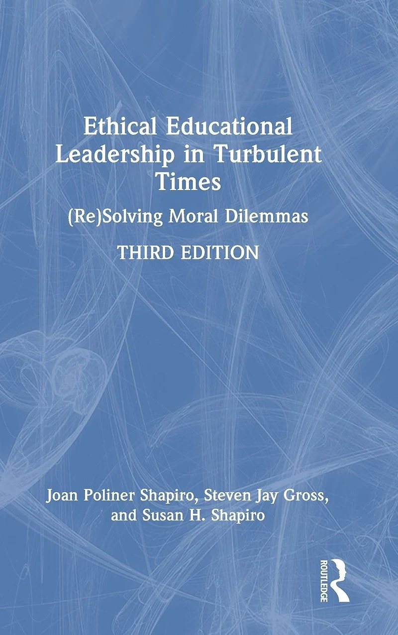 Ethical Educational Leadership Turbulent Times: (Re)Solving Moral Dilemmas