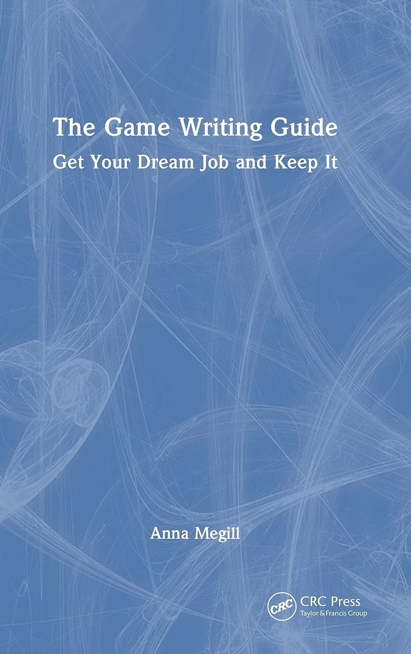 The Game Writing Guide: Get Your Dream Job and Keep It
