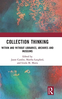 Collection Thinking: Within and Without Libraries, Archives Museums