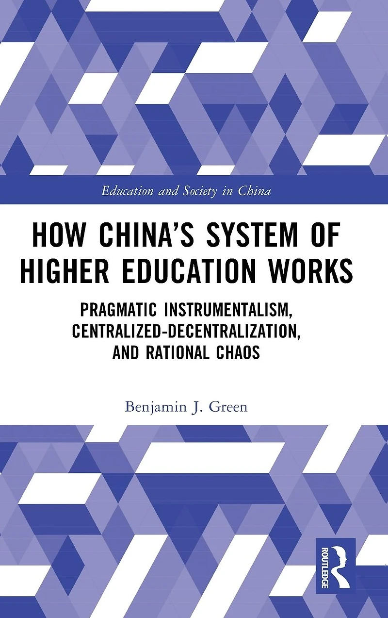 How China's System of Higher Education Works: Pragmatic Instrumentalism, Centralized-Decentralization, and Rational Chaos