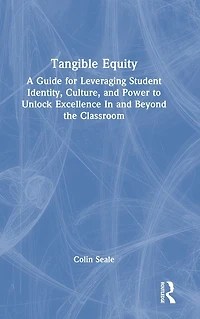 Tangible Equity: A Guide for Leveraging Student Identity, Culture, and Power to Unlock Excellence Beyond the Classroom
