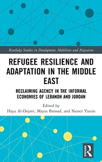 Refugee Resilience and Adaptation the Middle East: Reclaiming Agency Informal Economies of Lebanon Jordan