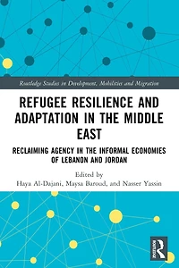 Refugee Resilience and Adaptation the Middle East: Reclaiming Agency Informal Economies of Lebanon Jordan