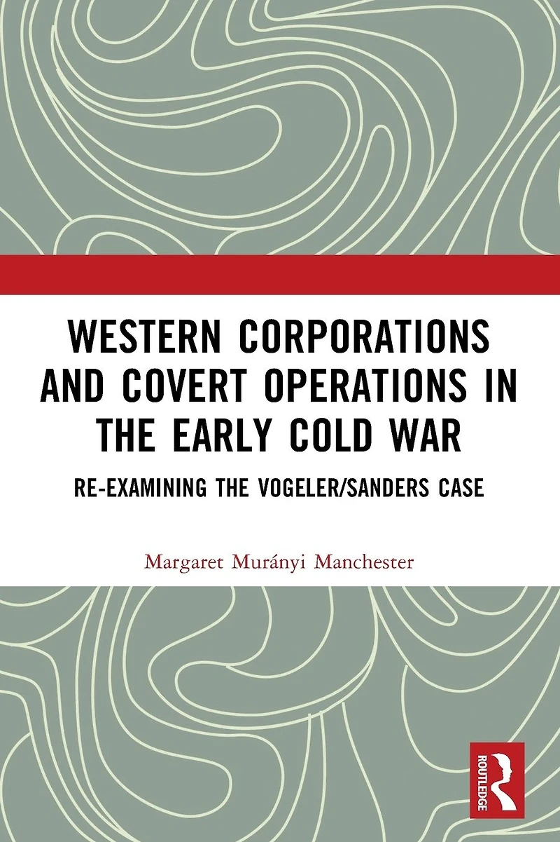 Western Corporations and Covert Operations the early Cold War: Re-examining Vogeler/Sanders Case