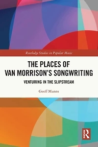 the Places of Van Morrison's Songwriting: Venturing Slipstream