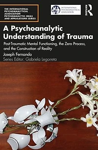 A Psychoanalytic Understanding of Trauma: Post-Traumatic Mental Functioning, the Zero Process, and Construction Reality