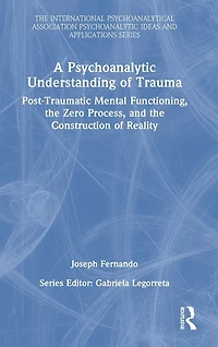 A Psychoanalytic Understanding of Trauma: Post-Traumatic Mental Functioning, the Zero Process, and Construction Reality