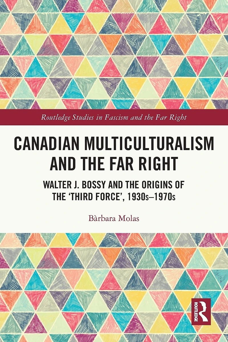 Canadian Multiculturalism and the Far Right: Walter J. Bossy Origins of 'Third Force', 1930s-1970s