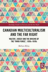Canadian Multiculturalism and the Far Right: Walter J. Bossy Origins of 'Third Force', 1930s-1970s