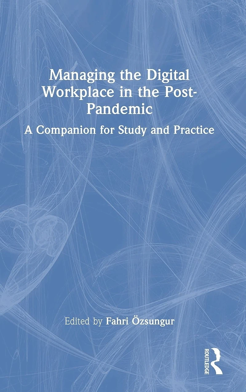 Managing the Digital Workplace Post-Pandemic: A Companion for Study and Practice