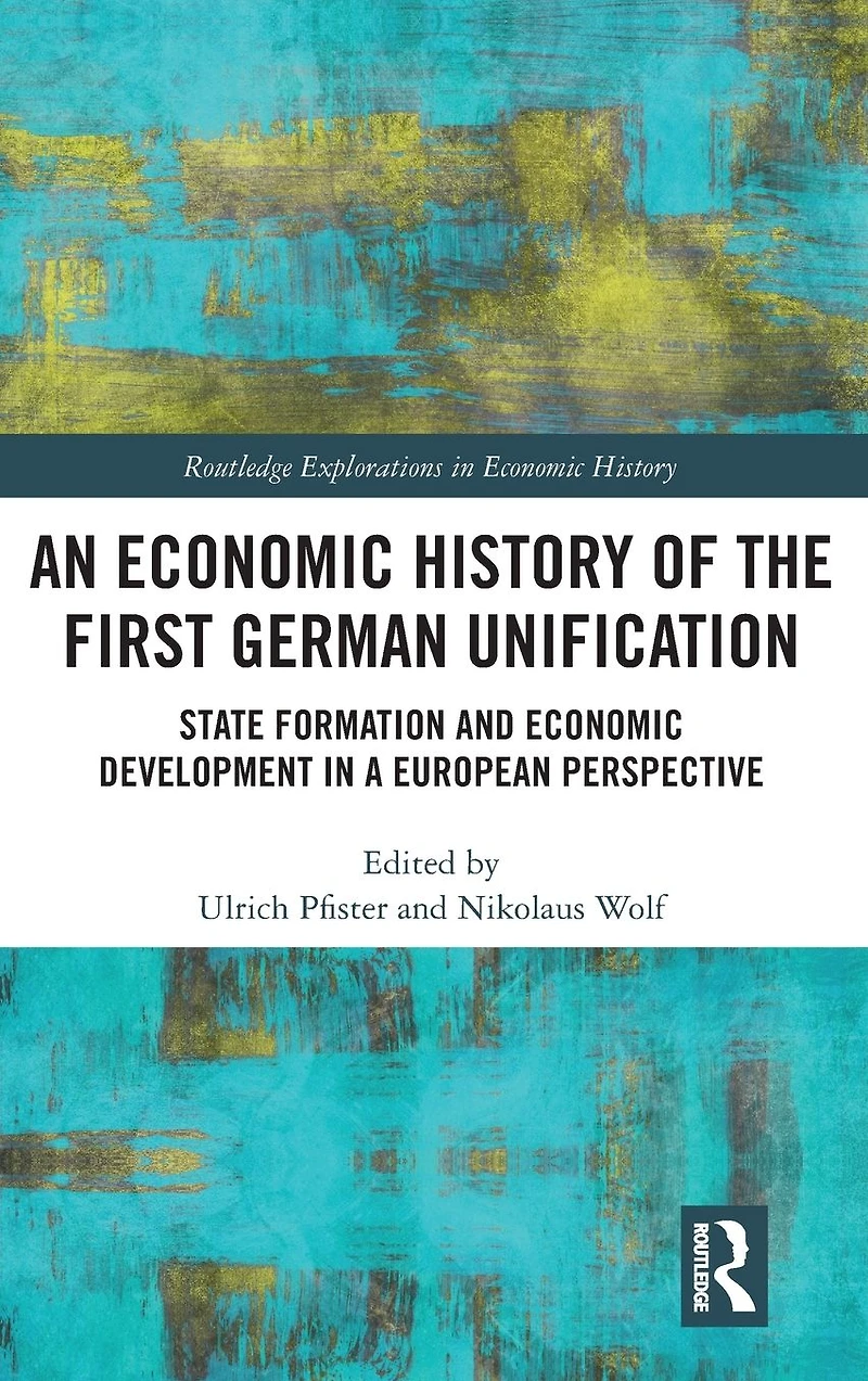 An Economic History of the First German Unification: State Formation and Development a European Perspective
