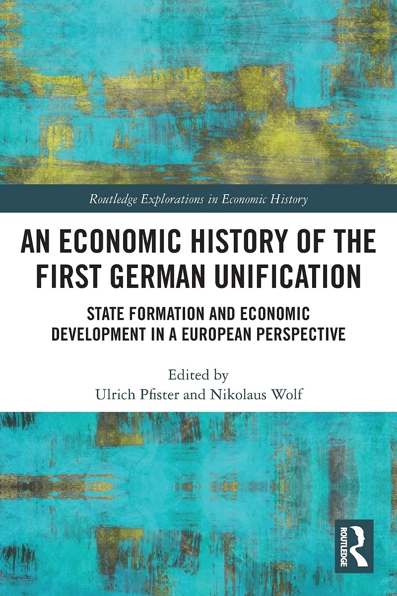 An Economic History of the First German Unification: State Formation and Development a European Perspective