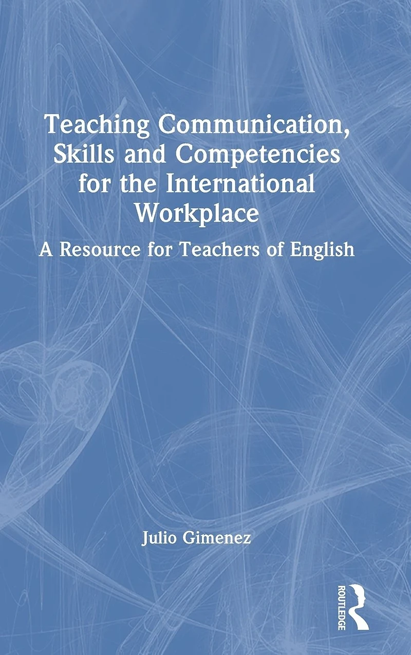Teaching Communication, Skills and Competencies for the International Workplace: A Resource Teachers of English