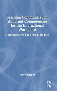 Teaching Communication, Skills and Competencies for the International Workplace: A Resource Teachers of English
