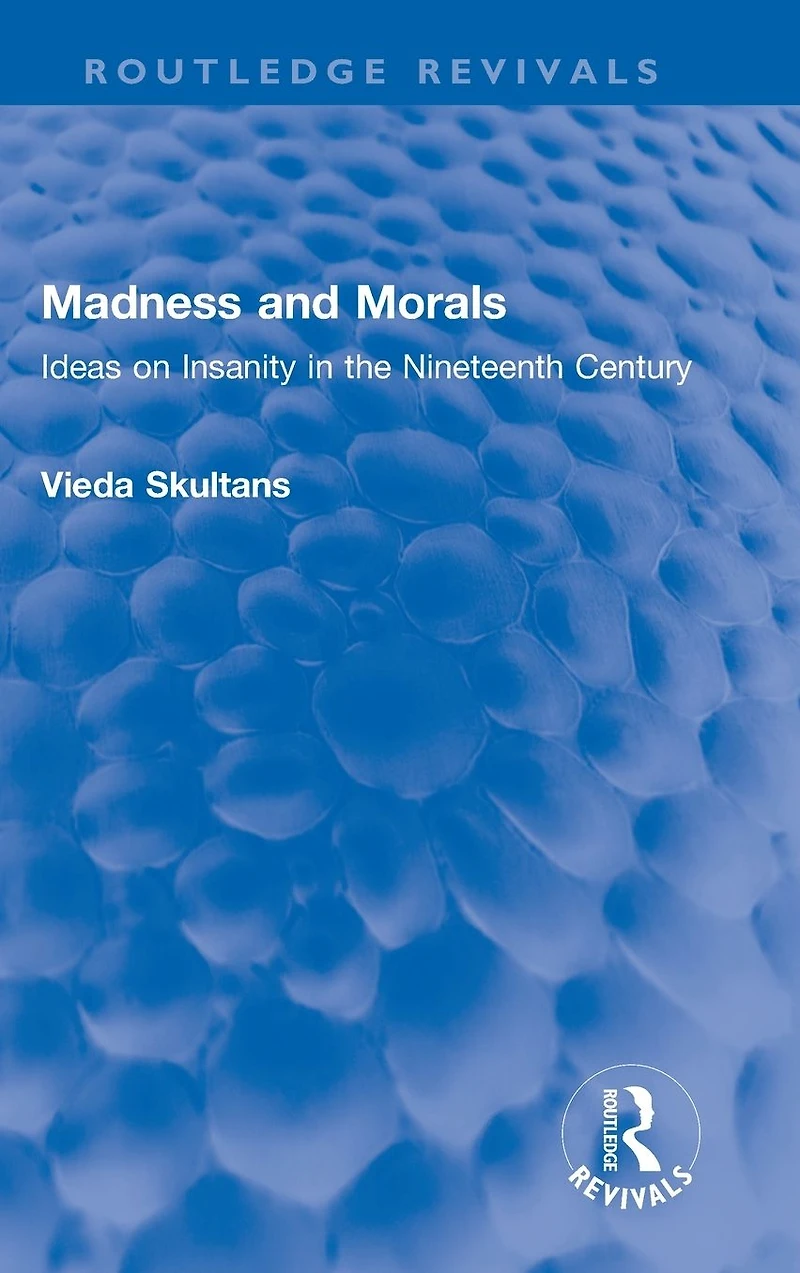 Madness and Morals: Ideas on Insanity the Nineteenth Century