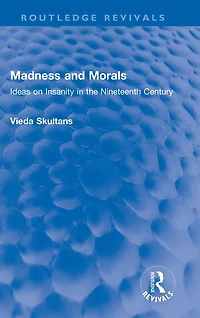 Madness and Morals: Ideas on Insanity the Nineteenth Century