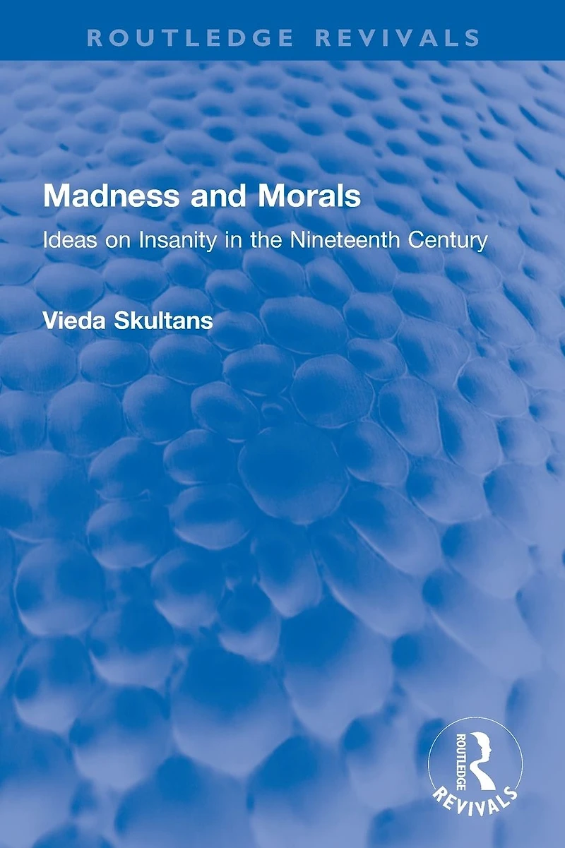 Madness and Morals: Ideas on Insanity the Nineteenth Century