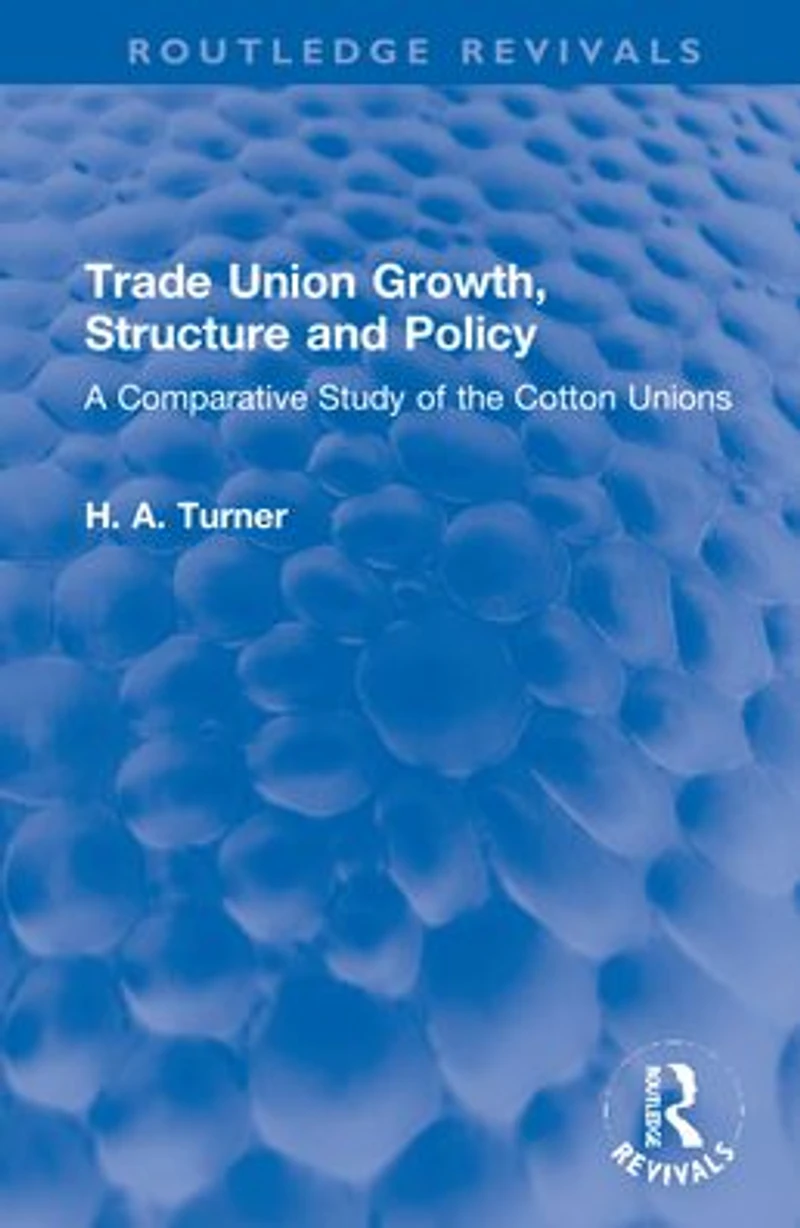 Trade Union Growth, Structure and Policy: A Comparative Study of the Cotton Unions