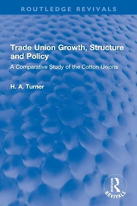 Trade Union Growth, Structure and Policy: A Comparative Study of the Cotton Unions