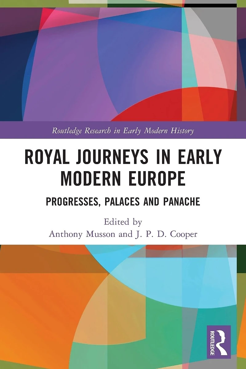 Royal Journeys Early Modern Europe: Progresses, Palaces and Panache