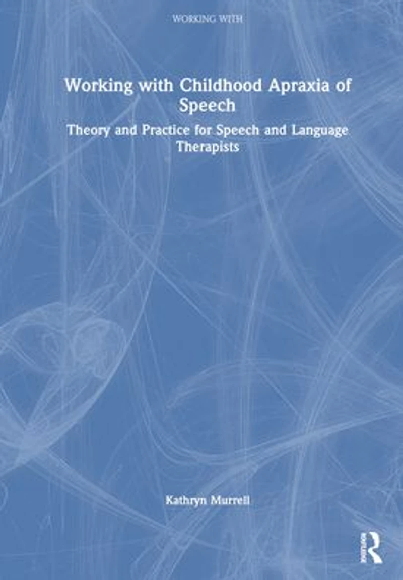 Working with Childhood Apraxia of Speech: Theory and Practice for Speech Language Therapists