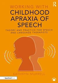 Working with Childhood Apraxia of Speech: Theory and Practice for Speech Language Therapists