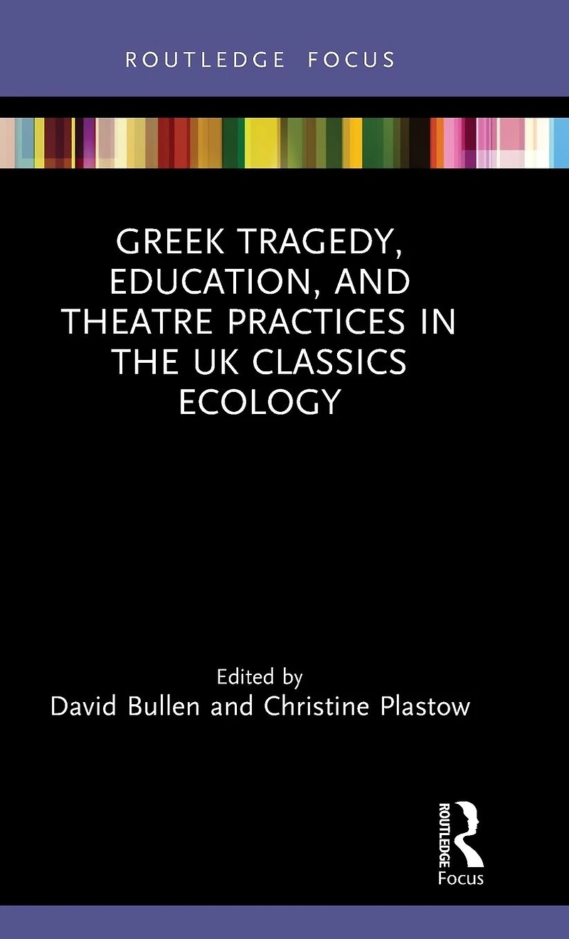 Greek Tragedy, Education, and Theatre Practices the UK Classics Ecology
