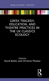 Greek Tragedy, Education, and Theatre Practices the UK Classics Ecology