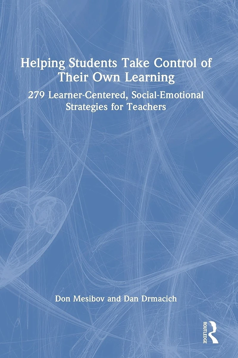 Helping Students Take Control of Their Own Learning: 279 Learner-Centered, Social-Emotional Strategies for Teachers