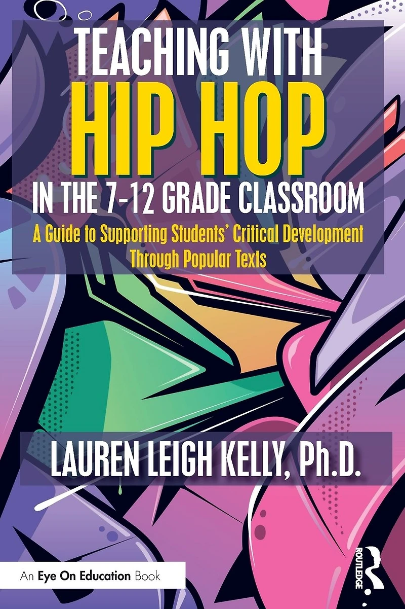 Teaching with Hip Hop the 7-12 Grade Classroom: A Guide to Supporting Students' Critical Development Through Popular Texts