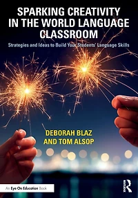 Sparking Creativity the World Language Classroom: Strategies and Ideas to Build Your Students' Skills