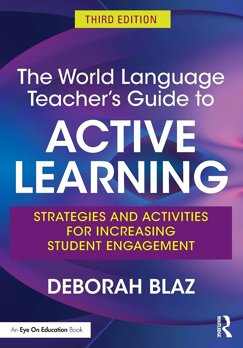 The World Language Teacher's Guide to Active Learning: Strategies and Activities for Increasing Student Engagement