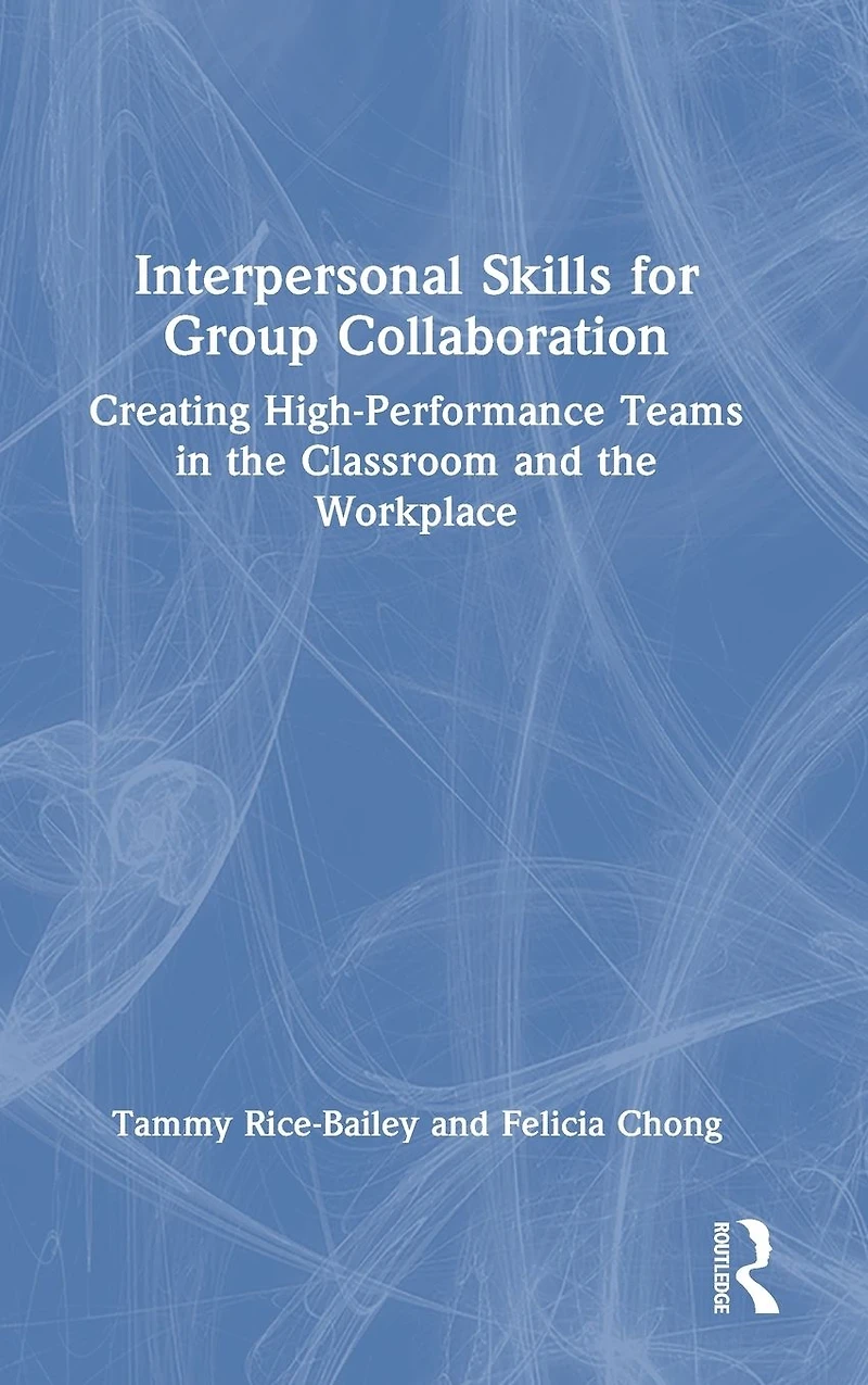 Interpersonal Skills for Group Collaboration: Creating High-Performance Teams the Classroom and Workplace