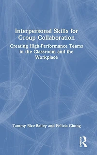 Interpersonal Skills for Group Collaboration: Creating High-Performance Teams the Classroom and Workplace