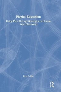 Playful Education: Using Play Therapy Strategies to Elevate Your Classroom