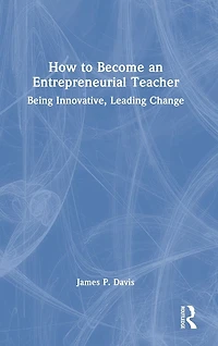 How to Become an Entrepreneurial Teacher: Being Innovative, Leading Change