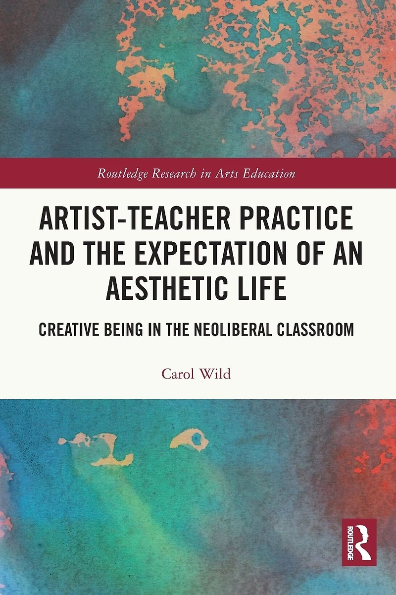 Artist-Teacher Practice and the Expectation of an Aesthetic Life: Creative Being Neoliberal Classroom