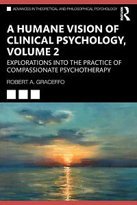 A Humane Vision of Clinical Psychology, Volume 2: Explorations into the Practice Compassionate Psychotherapy