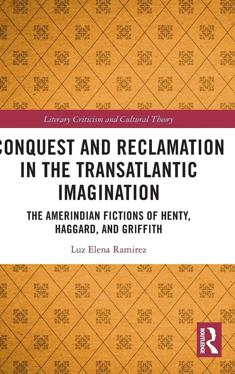 Conquest and Reclamation The Transatlantic Imagination: Amerindian Fictions of Henty, Haggard, Griffith