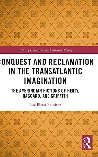 Conquest and Reclamation The Transatlantic Imagination: Amerindian Fictions of Henty, Haggard, Griffith