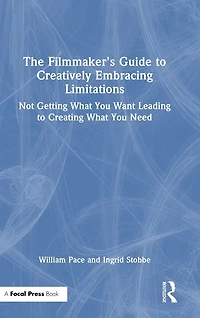 The Filmmaker's Guide to Creatively Embracing Limitations: Not Getting What You Want Leading Creating Need