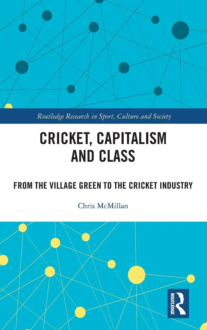 Cricket, Capitalism and Class: From the Village Green to Cricket Industry