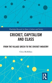 Cricket, Capitalism and Class: From the Village Green to Cricket Industry