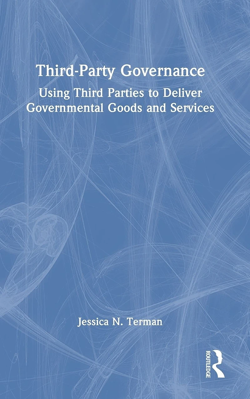 Third-Party Governance: Using Third Parties to Deliver Governmental Goods and Services