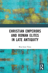 Christian Emperors and Roman Elites Late Antiquity